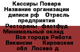 Кассиры Повара › Название организации ­ диписи.рф › Отрасль предприятия ­ Рестораны, фастфуд › Минимальный оклад ­ 24 000 - Все города Работа » Вакансии   . Кировская обл.,Лосево д.